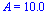 A = 10.