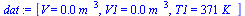 `:=`(dat, [V = `+`(`*`(0.250e-3, `*`(`^`(m_, 3)))), V1 = `+`(`*`(0.50e-4, `*`(`^`(m_, 3)))), T1 = `+`(`*`(371, `*`(K_)))])