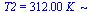 T2 = `+`(`*`(312., `*`(K_)))