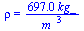 rho = `+`(`/`(`*`(697., `*`(kg_)), `*`(`^`(m_, 3))))