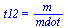 t12 = `/`(`*`(m), `*`(mdot))