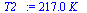 `:=`(T2_, `+`(`*`(217., `*`(K_))))