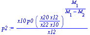 `:=`(p2, `/`(`*`(x10, `*`(p0, `*`(`^`(`/`(`*`(x20, `*`(x12)), `*`(x22, `*`(x10))), `/`(`*`(M[1]), `*`(`+`(M[1], `-`(M[2])))))))), `*`(x12)))