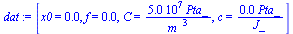 `:=`(dat, [x0 = 0.150e-3, f = 0.75e-5, C = `+`(`/`(`*`(0.50e8, `*`(Pta_)), `*`(`^`(m_, 3)))), c = `+`(`/`(`*`(0.4e-5, `*`(Pta_)), `*`(J_)))])