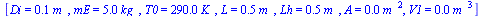 [Di = `+`(`*`(.1, `*`(m_))), mE = `+`(`*`(5., `*`(kg_))), T0 = `+`(`*`(0.29e3, `*`(K_))), L = `+`(`*`(.5, `*`(m_))), Lh = `+`(`*`(.49, `*`(m_))), A = `+`(`*`(0.79e-2, `*`(`^`(m_, 2)))), V1 = `+`(`*`(0...
