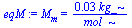 M[m] = `+`(`/`(`*`(0.2758e-1, `*`(kg_)), `*`(mol_)))