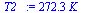 `:=`(T2_, `+`(`*`(272.3444382, `*`(K_))))