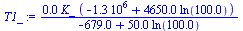 `:=`(T1_, `+`(`/`(`*`(0.4000000000e-1, `*`(K_, `*`(`+`(`-`(1273147.), `*`(4650., `*`(ln(100.0000000))))))), `*`(`+`(`-`(679.), `*`(50., `*`(ln(100.0000000))))))))