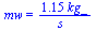 mw = `+`(`/`(`*`(1.15, `*`(kg_)), `*`(s_)))