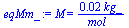 M = `+`(`/`(`*`(0.16000e-1, `*`(kg_)), `*`(mol_)))