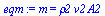 m = `*`(rho2, `*`(v2, `*`(A2)))