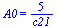 A0 = `+`(`/`(`*`(5), `*`(c21)))