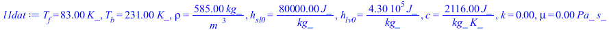 T[f] = `+`(`*`(83., `*`(K_))), T[b] = `+`(`*`(231., `*`(K_))), rho = `+`(`/`(`*`(585., `*`(kg_)), `*`(`^`(m_, 3)))), h[sl0] = `+`(`/`(`*`(80000., `*`(J_)), `*`(kg_))), h[lv0] = `+`(`/`(`*`(0.43000e6, ...