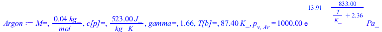 `M=`, `+`(`/`(`*`(0.40e-1, `*`(kg_)), `*`(mol_))), `c[p]=`, `+`(`/`(`*`(523., `*`(J_)), `*`(kg_, `*`(K_)))), `gamma=`, 1.659527209, `T[b]=`, `+`(`*`(87.4, `*`(K_))), p[v, Ar] = `+`(`*`(0.1e4, `*`(exp(...