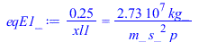 `+`(`/`(`*`(.25), `*`(xl1))) = `+`(`/`(`*`(27341213.64, `*`(kg_)), `*`(m_, `*`(`^`(s_, 2), `*`(p)))))
