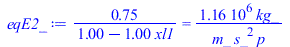 `+`(`/`(`*`(.75), `*`(`+`(1., `-`(`*`(1., `*`(xl1))))))) = `+`(`/`(`*`(1160027.363, `*`(kg_)), `*`(m_, `*`(`^`(s_, 2), `*`(p)))))