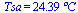 Tsa = `+`(`*`(24.3948792, `*`(�C)))