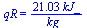 qR = `+`(`/`(`*`(21.03206589, `*`(kJ_)), `*`(kg_)))