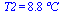 T2 = `+`(`*`(8.8, `*`(�C)))