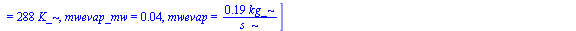 [mw = `+`(`/`(`*`(5, `*`(kg_)), `*`(s_))), T1 = `+`(`*`(323, `*`(K_))), T2 = `+`(`*`(298, `*`(K_))), Va = `+`(`/`(`*`(`/`(73, 6), `*`(`^`(m_, 3))), `*`(s_))), T0 = `+`(`*`(298, `*`(K_))), p0 = `+`(`*`...