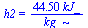 h2 = `+`(`/`(`*`(44.5, `*`(kJ_)), `*`(kg_)))