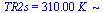 TR2s = `+`(`*`(310., `*`(K_)))