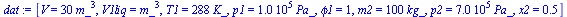 `:=`(dat, [V = `+`(`*`(30, `*`(`^`(m_, 3)))), V1liq = `*`(`^`(m_, 3)), T1 = `+`(`*`(288, `*`(K_))), p1 = `+`(`*`(0.100e6, `*`(Pa_))), phi1 = 1, m2 = `+`(`*`(100, `*`(kg_))), p2 = `+`(`*`(0.700e6, `*`(...
