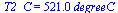 T2_C = `+`(`*`(521., `*`(degreeC)))
