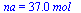 na = `+`(`*`(37., `*`(mol_)))