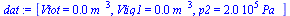 `:=`(dat, [Vtot = `+`(`*`(0.5e-2, `*`(`^`(m_, 3)))), Vliq1 = `+`(`*`(0.4e-2, `*`(`^`(m_, 3)))), p2 = `+`(`*`(0.200e6, `*`(Pa_)))])