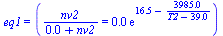 eq1 = (`/`(`*`(nv2), `*`(`+`(0.4105e-1, nv2))) = `+`(`*`(0.5000e-2, `*`(exp(`+`(16.54, `-`(`/`(`*`(3985.), `*`(`+`(T2, `-`(39.00)))))))))))