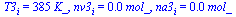 T3[i] = `+`(`*`(385, `*`(K_))), nv3[i] = `+`(`*`(0.47e-1, `*`(mol_))), na3[i] = `+`(`*`(0.15e-1, `*`(mol_)))