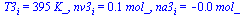 T3[i] = `+`(`*`(395, `*`(K_))), nv3[i] = `+`(`*`(0.64e-1, `*`(mol_))), na3[i] = `+`(`-`(`*`(0.30e-2, `*`(mol_))))