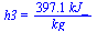 h3 = `+`(`/`(`*`(397.1, `*`(kJ_)), `*`(kg_)))