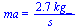 ma = `+`(`/`(`*`(2.7, `*`(kg_)), `*`(s_)))