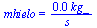 mhielo = `+`(`/`(`*`(0.11e-2, `*`(kg_)), `*`(s_)))