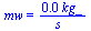 mw = `+`(`/`(`*`(0.11e-1, `*`(kg_)), `*`(s_)))