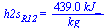 h2s[R12] = `+`(`/`(`*`(439., `*`(kJ_)), `*`(kg_)))