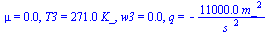 mu = 0.1e-3, T3 = `+`(`*`(271., `*`(K_))), w3 = 0.68e-2, q = `+`(`-`(`/`(`*`(0.11e5, `*`(`^`(m_, 2))), `*`(`^`(s_, 2)))))