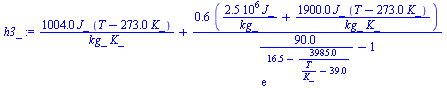 `:=`(h3_, `+`(`/`(`*`(1004., `*`(J_, `*`(`+`(T, `-`(`*`(273., `*`(K_))))))), `*`(kg_, `*`(K_))), `/`(`*`(.6228373702, `*`(`+`(`/`(`*`(2485456.0, `*`(J_)), `*`(kg_)), `/`(`*`(1900., `*`(J_, `*`(`+`(T, ...