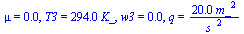 mu = 0.1e-1, T3 = `+`(`*`(294., `*`(K_))), w3 = 0.18e-1, q = `+`(`/`(`*`(20., `*`(`^`(m_, 2))), `*`(`^`(s_, 2))))