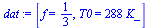 `:=`(dat, [f = `/`(1, 3), T0 = `+`(`*`(288, `*`(K_)))])
