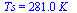 Ts = `+`(`*`(281., `*`(K_)))
