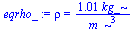 rho = `+`(`/`(`*`(1.008553, `*`(kg_)), `*`(`^`(m_, 3))))