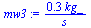 `:=`(mw3, `+`(`/`(`*`(.30, `*`(kg_)), `*`(s))))