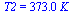 T2 = `+`(`*`(373., `*`(K_)))