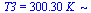 T3 = `+`(`*`(300.3, `*`(K_)))