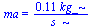 ma = `+`(`/`(`*`(.11, `*`(kg_)), `*`(s_)))