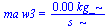 `*`(ma, `*`(w3)) = `+`(`/`(`*`(0.21e-2, `*`(kg_)), `*`(s_)))
