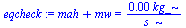 `+`(mah, mw) = `+`(`/`(`*`(0.834e-3, `*`(kg_)), `*`(s_)))